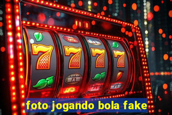 foto jogando bola fake